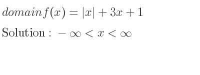 The domain of f(x)=|x|+3x+1 is -infinity <x<infinity